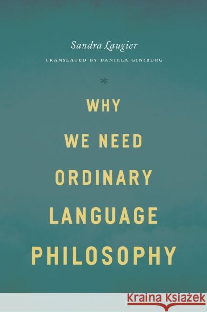 Why We Need Ordinary Language Philosophy Sandra Laugier Daniela Ginsburg 9780226470542 University of Chicago Press