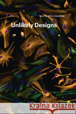 Unlikely Designs Katie Willingham 9780226472379 University of Chicago Press
