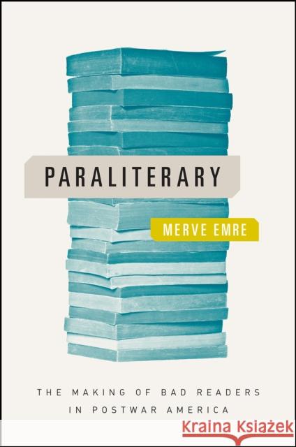 Paraliterary: The Making of Bad Readers in Postwar America Merve Emre 9780226473970 University of Chicago Press