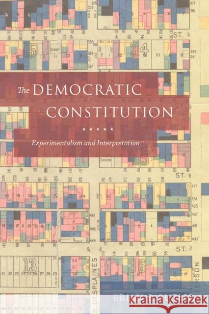 The Democratic Constitution: Experimentalism and Interpretation Brian E. Butler 9780226474502