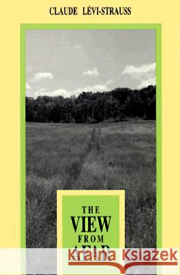 The View from Afar Claude Levi-Strauss 9780226474748 The University of Chicago Press