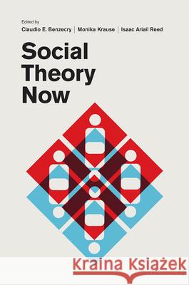 Social Theory Now Claudio E. Benzecry Monika Krause Isaac Reed 9780226475288 University of Chicago Press