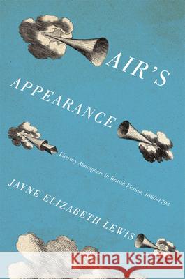 Air's Appearance: Literary Atmosphere in British Fiction, 1660-1794 Lewis, Jayne Elizabeth 9780226476698 University of Chicago Press