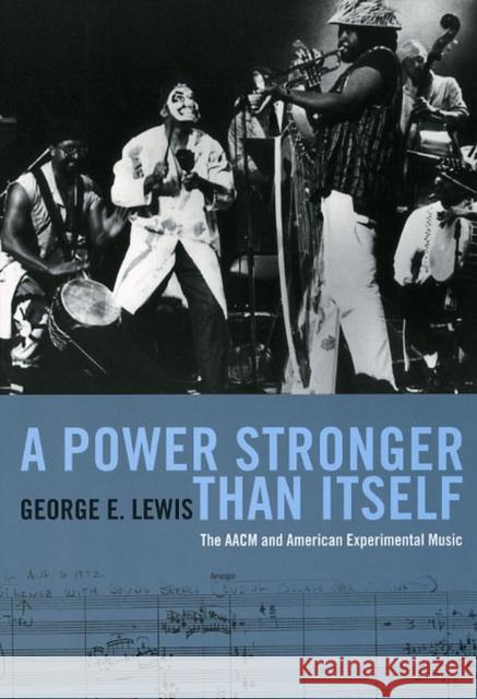 A Power Stronger Than Itself: The AACM and American Experimental Music Lewis, George E. 9780226476964 University of Chicago Press