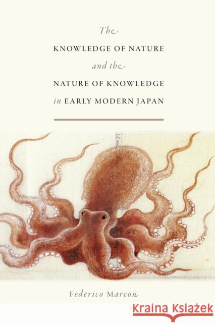 The Knowledge of Nature and the Nature of Knowledge in Early Modern Japan Federico Marcon 9780226479033 The University of Chicago Press