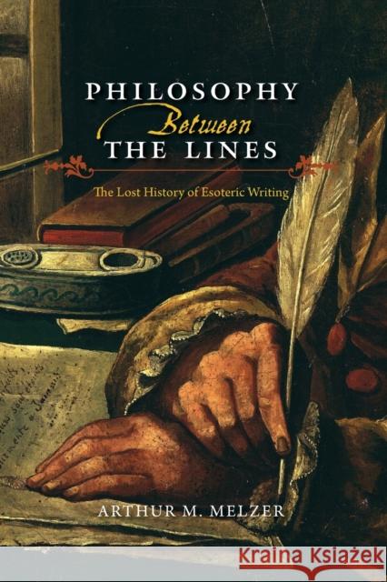 Philosophy Between the Lines: The Lost History of Esoteric Writing Arthur M. Melzer 9780226479170 University of Chicago Press