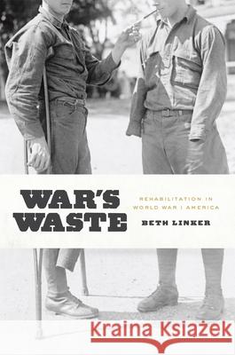 War's Waste: Rehabilitation in World War I America Linker, Beth 9780226482538 University of Chicago Press