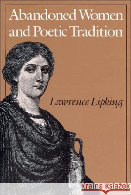 Abandoned Women and Poetic Tradition Lawrence I. Lipking Catherine R. Stimpson Catharine R. Stimpson 9780226484549 University of Chicago Press