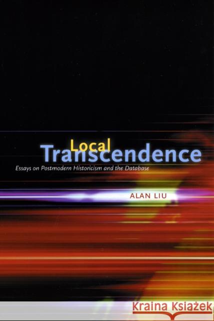 Local Transcendence: Essays on Postmodern Historicism and the Database Liu, Alan 9780226486956 University of Chicago Press