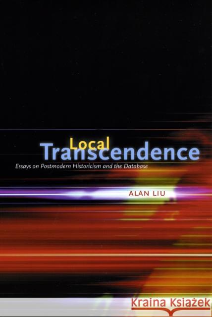 Local Transcendence: Essays on Postmodern Historicism and the Database Liu, Alan 9780226486963 University of Chicago Press