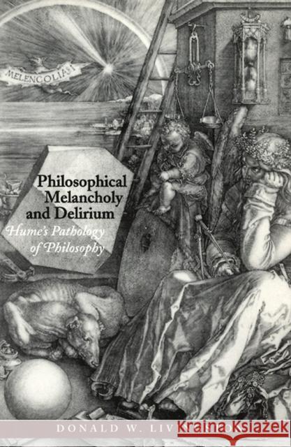 Philosophical Melancholy and Delirium: Hume's Pathology of Philosophy Donald W. Livingston 9780226487175 University of Chicago Press