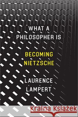 What a Philosopher Is: Becoming Nietzsche Laurence Lampert 9780226488110 University of Chicago Press