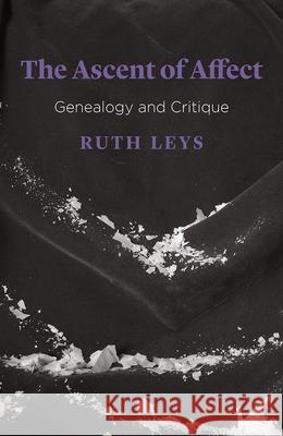 The Ascent of Affect: Genealogy and Critique Ruth Leys 9780226488561 University of Chicago Press