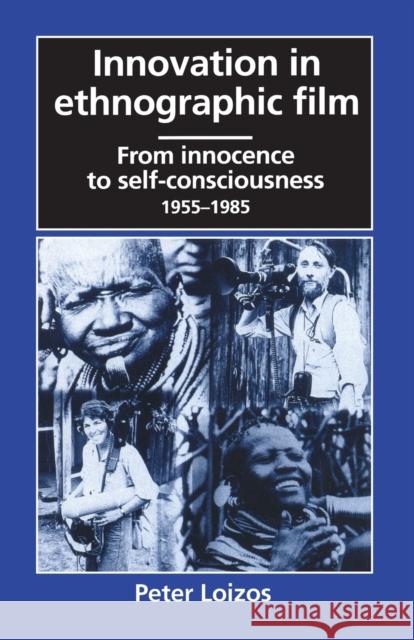 Innovation in Ethnographic Film: From Innocence to Self-Consciousness, 1955-1985 Loizos, Peter 9780226492278 University of Chicago Press
