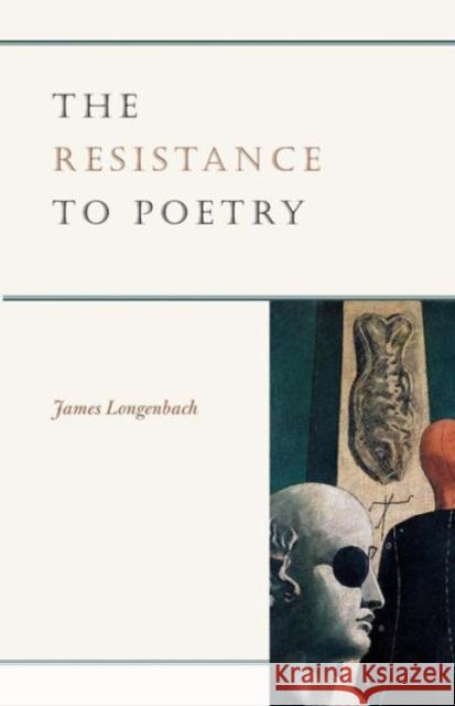 The Resistance to Poetry James Longenbach 9780226492506 University of Chicago Press