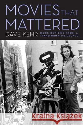 Movies That Mattered: More Reviews from a Transformative Decade Kehr, Dave 9780226495682