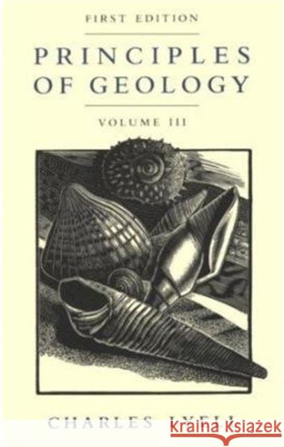 Principles of Geology, Volume 3 Charles Lyell Martin J. Rudwick 9780226497990 University of Chicago Press