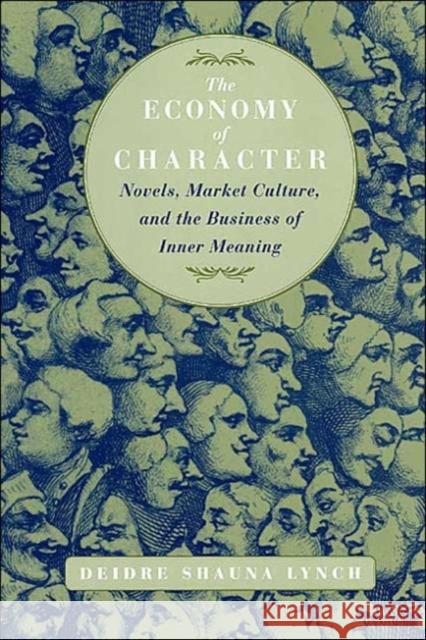 The Economy of Character: Novels, Market Culture, and the Business of Inner Meaning Lynch, Deidre Shauna 9780226498201 University of Chicago Press