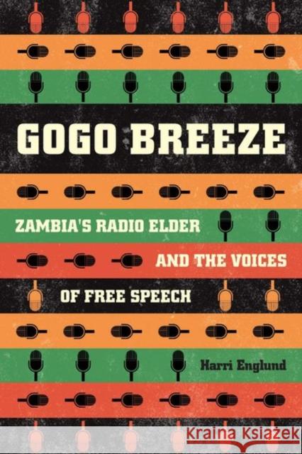 Gogo Breeze: Zambia's Radio Elder and the Voices of Free Speech Harri Englund 9780226498768 University of Chicago Press