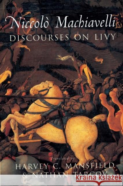 Discourses on Livy Niccolo Machiavelli Nathan Tarcov Harvey Claflin, Jr. Mansfield 9780226500362 University of Chicago Press