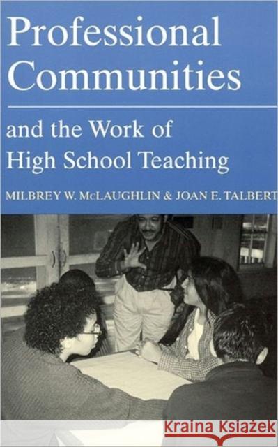 Professional Communities and the Work of High School Teaching Milbrey Wallin McLaughlin Joan E. Talbert Joan E. Talbert 9780226500713 University of Chicago Press