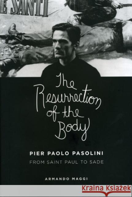 The Resurrection of the Body: Pier Paolo Pasolini from Saint Paul to Sade Maggi, Armando 9780226501345 University of Chicago Press