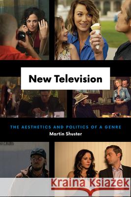 New Television: The Aesthetics and Politics of a Genre Martin Shuster 9780226503950 University of Chicago Press