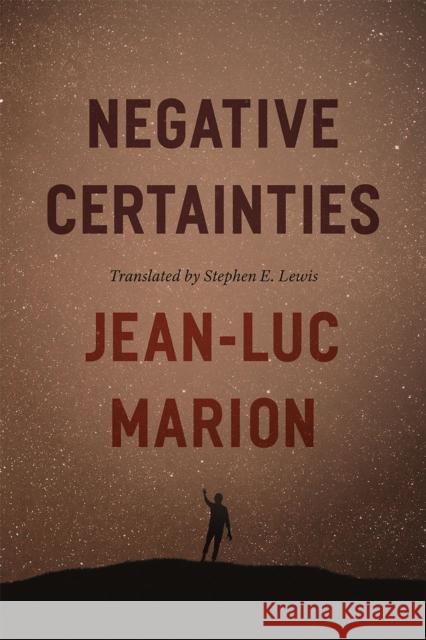 Negative Certainties Jean-Luc Marion Stephen E. Lewis 9780226505619