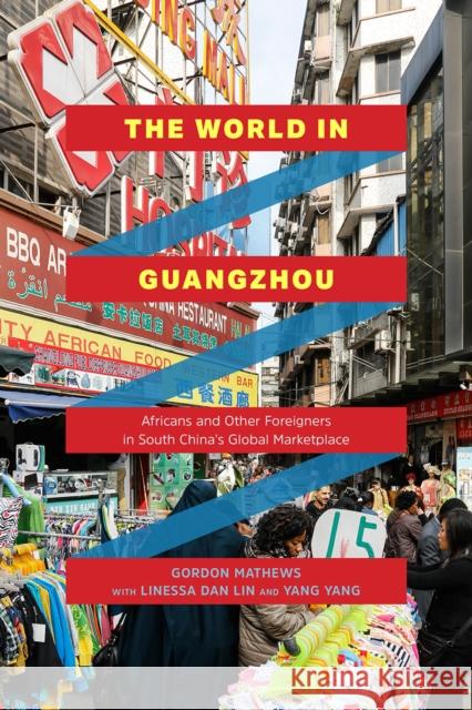 The World in Guangzhou: Africans and Other Foreigners in South China's Global Marketplace Gordon Mathews Linessa Dan Lin Yang Yang 9780226506074