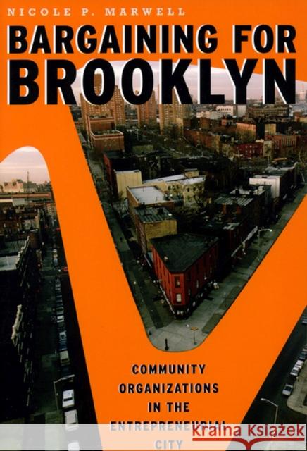 Bargaining for Brooklyn: Community Organizations in the Entrepreneurial City Marwell, Nicole P. 9780226509075 University of Chicago Press