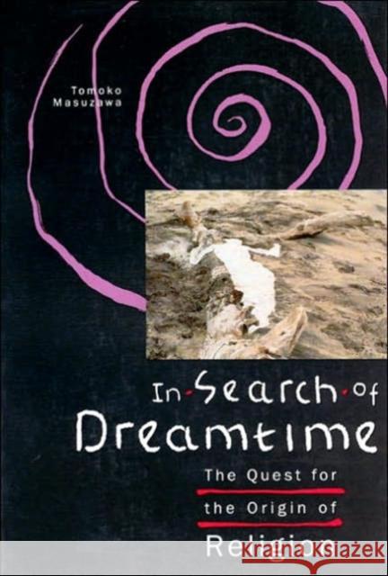 In Search of Dreamtime: The Quest for the Origin of Religion Masuzawa, Tomoko 9780226509853