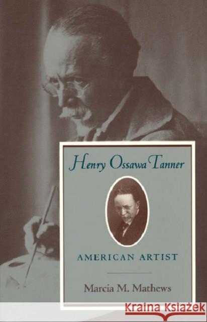 Henry Ossawa Tanner: American Artist Mathews, Marcia M. 9780226510064 University of Chicago Press
