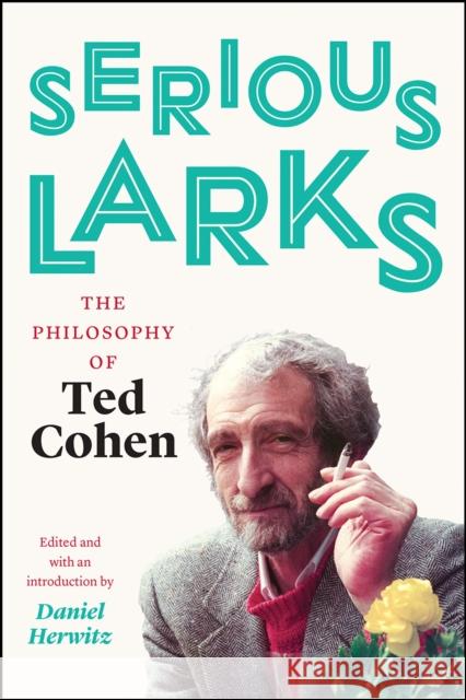 Serious Larks: The Philosophy of Ted Cohen Ted Cohen 9780226511269 University of Chicago Press