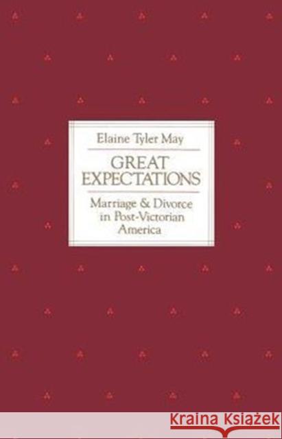 Great Expectations: Marriage and Divorce in Post-Victorian America May, Elaine Tyler 9780226511702 University of Chicago Press