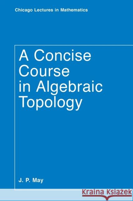 A Concise Course in Algebraic Topology J. Peter May 9780226511832 