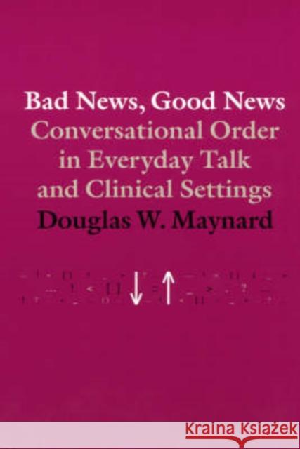 Bad News, Good News: Conversational Order in Everyday Talk and Clinical Settings Maynard, Douglas W. 9780226511955 University of Chicago Press