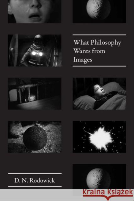 What Philosophy Wants from Images D. N. Rodowick 9780226513058 University of Chicago Press