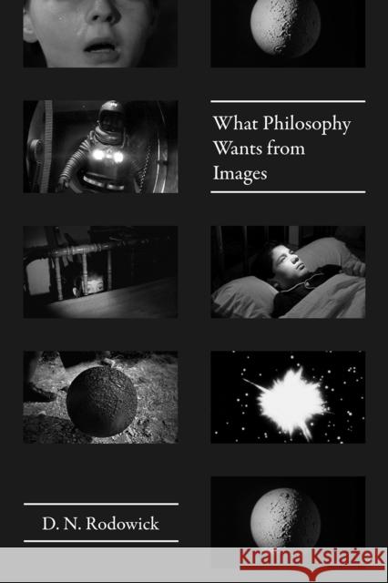 What Philosophy Wants from Images D. N. Rodowick 9780226513195 University of Chicago Press