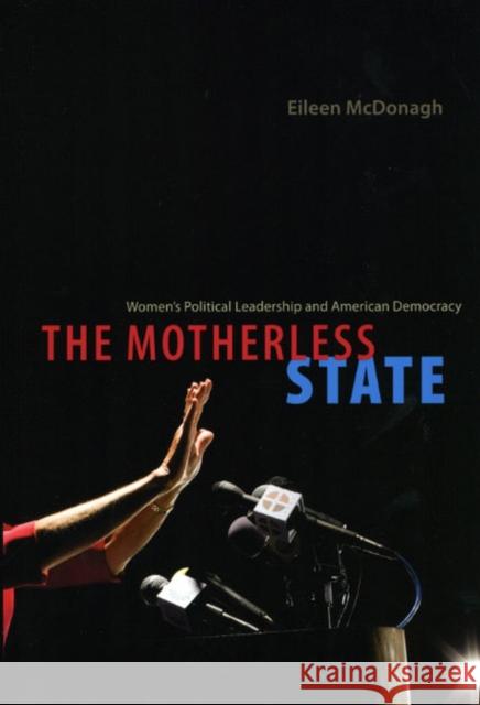 The Motherless State: Women's Political Leadership and American Democracy McDonagh, Eileen 9780226514550 University of Chicago Press
