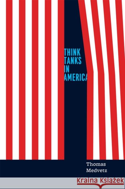 Think Tanks in America Tom Medvetz Thomas Medvetz 9780226517292 University of Chicago Press