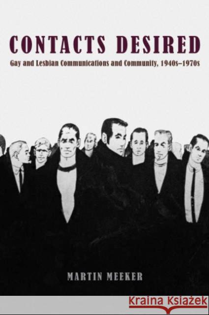Contacts Desired: Gay and Lesbian Communications and Community, 1940s-1970s Meeker, Martin 9780226517353 University of Chicago Press