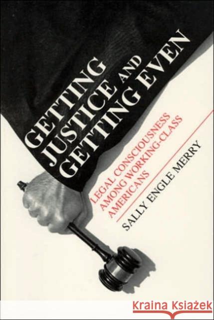 Getting Justice and Getting Even: Legal Consciousness Among Working-Class Americans Merry, Sally Engle 9780226520698