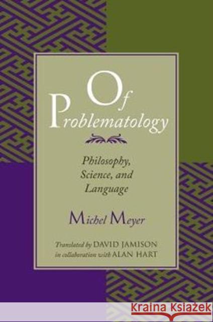 Of Problematology: Philosophy, Science, and Language Meyer, Michel 9780226521510 University of Chicago Press