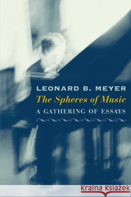 The Spheres of Music: A Gathering of Essays Meyer, Leonard B. 9780226521541 University of Chicago Press