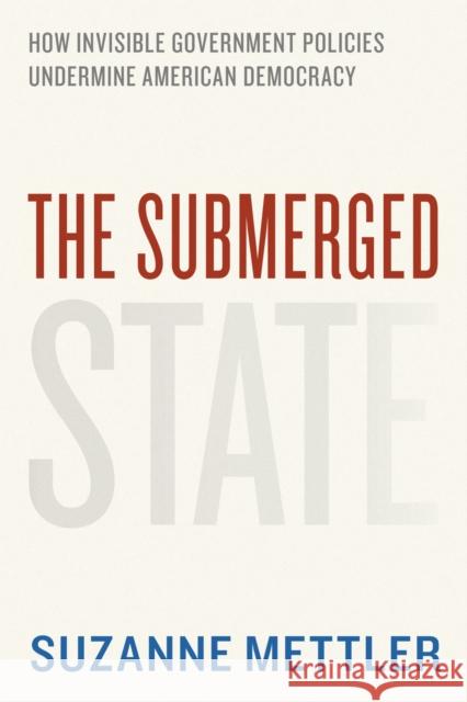 The Submerged State: How Invisible Government Policies Undermine American Democracy Mettler, Suzanne 9780226521640