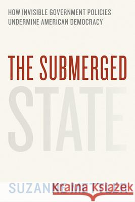 The Submerged State: How Invisible Government Policies Undermine American Democracy Mettler, Suzanne 9780226521657