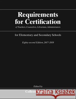 Requirements for Certification of Teachers, Counselors, Librarians, Administrators for Elementary and Secondary Schools, Eighty-Second Edition, 2017-2 Colleen Frankhart 9780226521770 University of Chicago Press