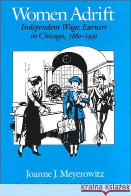 Women Adrift: Independent Wage Earners in Chicago, 1880-1930 Meyerowitz, Joanne J. 9780226521985