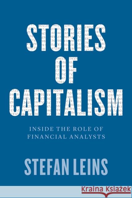 Stories of Capitalism: Inside the Role of Financial Analysts Stefan Leins 9780226523422 University of Chicago Press