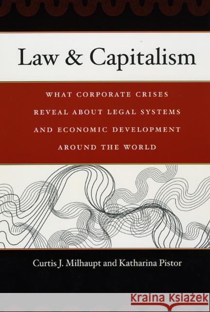 Law & Capitalism: What Corporate Crises Reveal about Legal Systems and Economic Development Around the World Milhaupt, Curtis J. 9780226525280 University of Chicago Press